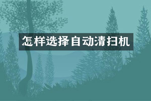 怎样选择自动清扫机