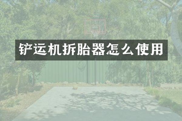 铲运机拆胎器怎么使用