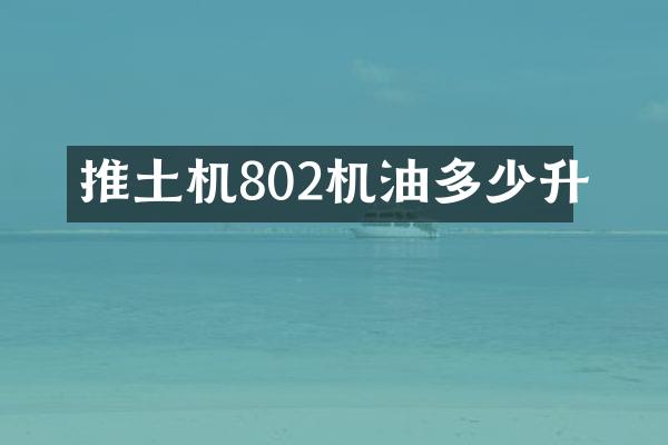 推土机802机油多少升