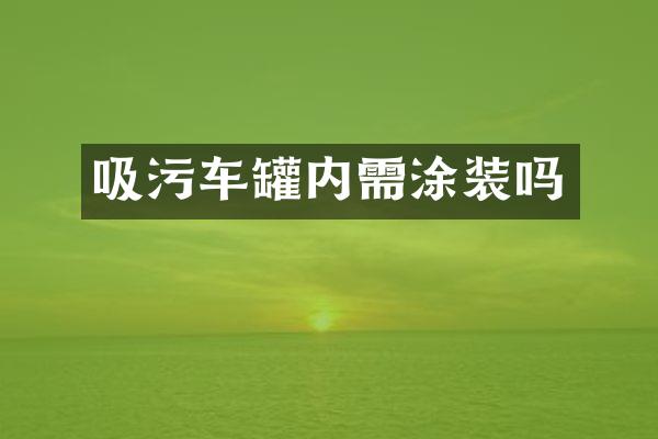 吸污车罐内需涂装吗