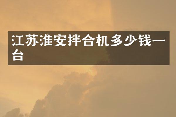 江苏淮安拌合机多少钱一台