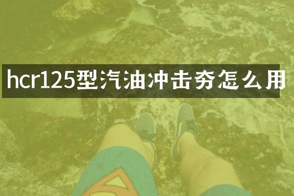 hcr125型汽油冲击夯怎么用