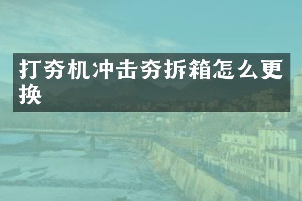 打夯机冲击夯拆箱怎么更换