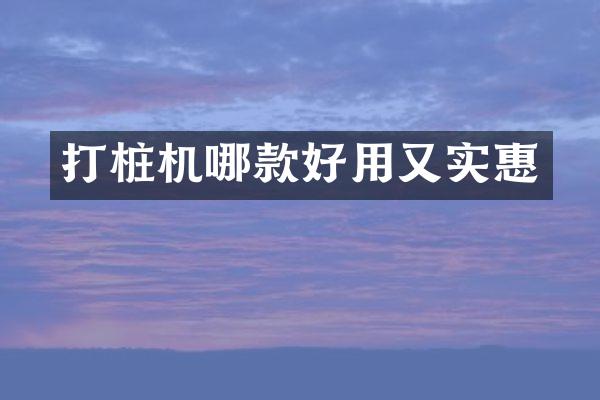 打桩机哪款好用又实惠