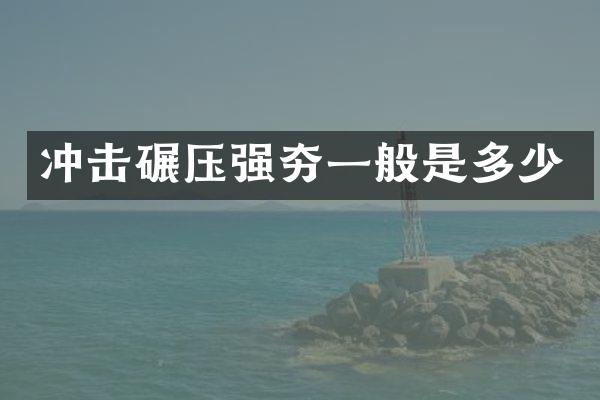 冲击碾压强夯一般是多少