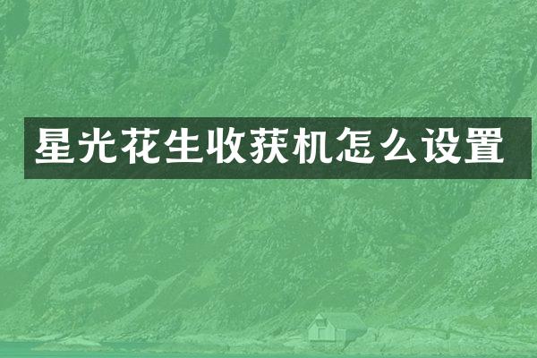 星光花生收获机怎么设置