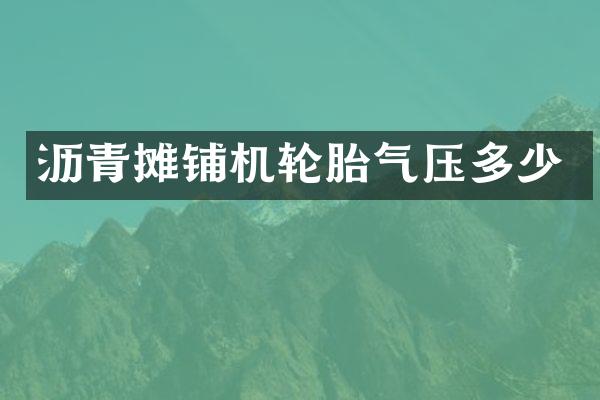 沥青摊铺机轮胎气压多少