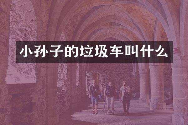 小孙子的垃圾车叫什么