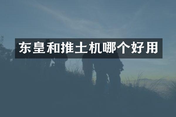 东皇和推土机哪个好用