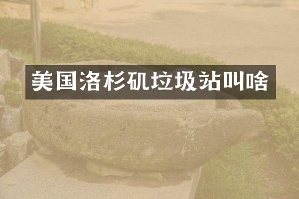 美国洛杉矶垃圾站叫啥