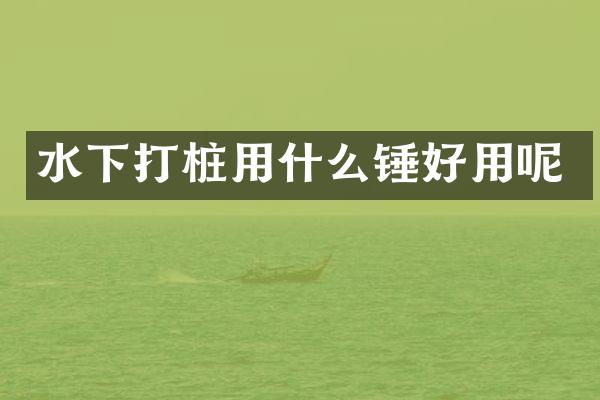 水下打桩用什么锤好用呢