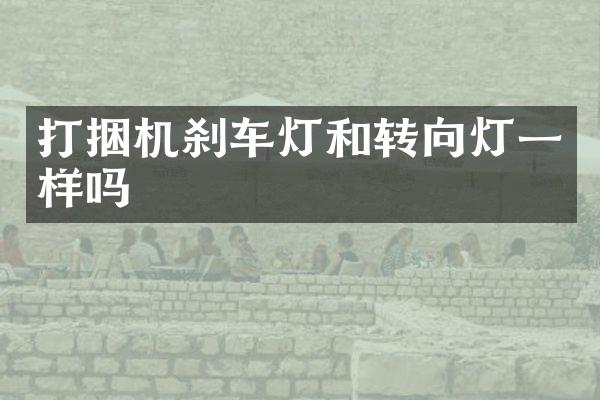 打捆机刹车灯和转向灯一样吗