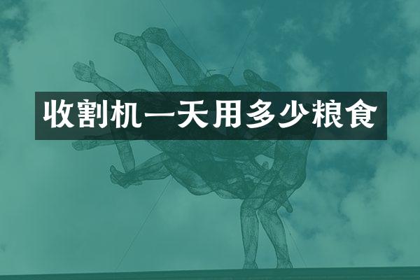 收割机一天用多少粮食