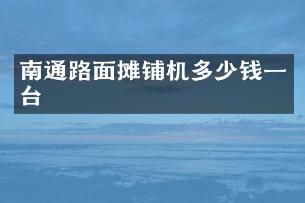 南通路面摊铺机多少钱一台