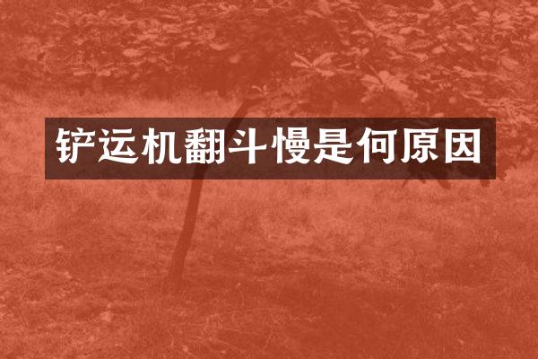 铲运机翻斗慢是何原因