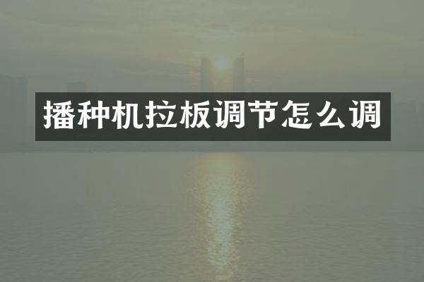 播种机拉板调节怎么调