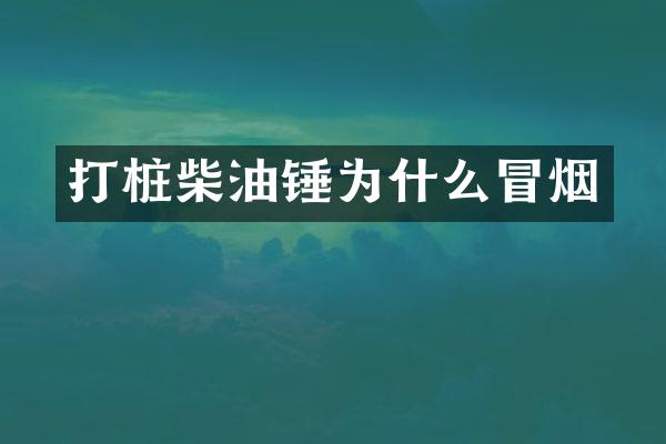 打桩柴油锤为什么冒烟