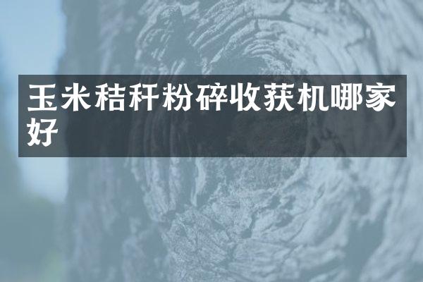 玉米秸秆粉碎收获机哪家好