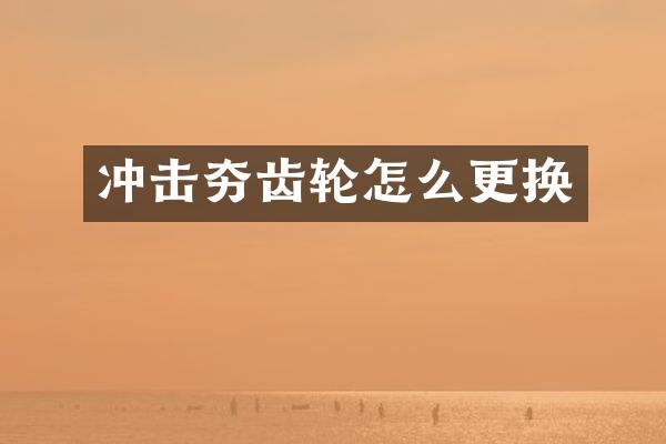 冲击夯齿轮怎么更换