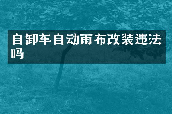 自卸车自动雨布改装违法吗