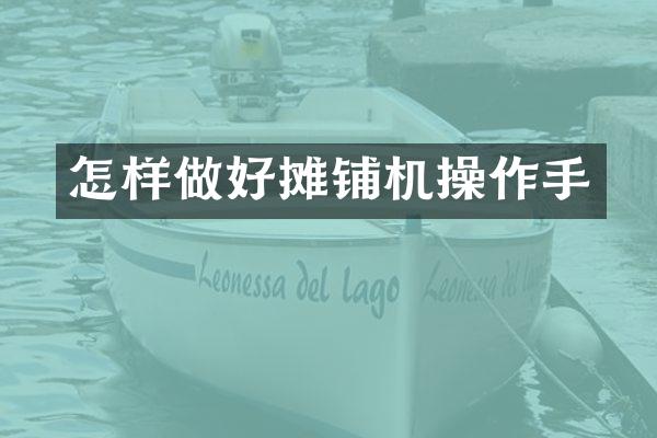 怎样做好摊铺机操作手