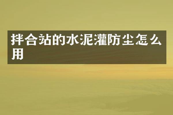拌合站的水泥灌防尘怎么用