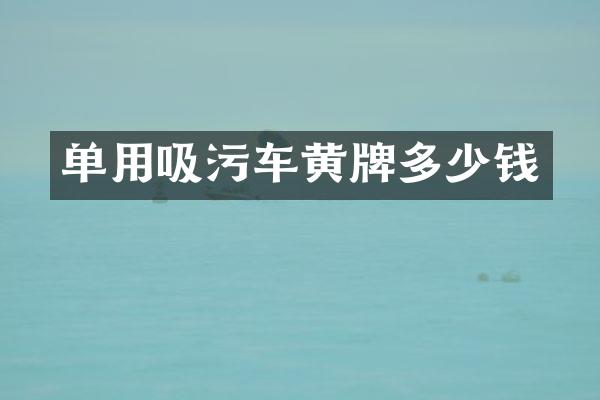 单用吸污车黄牌多少钱
