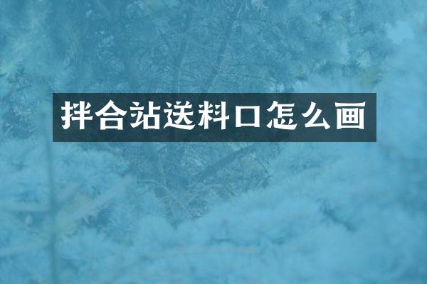 拌合站送料口怎么画