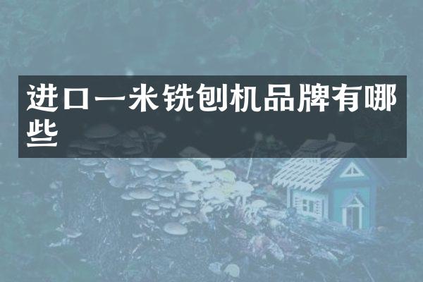 进口一米铣刨机品牌有哪些