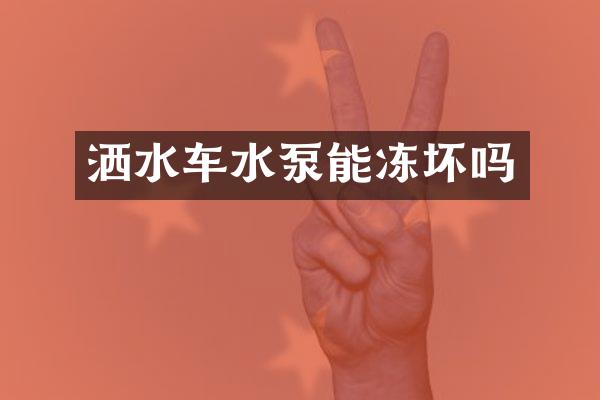 洒水车水泵能冻坏吗