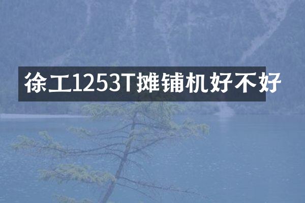 徐工1253T摊铺机好不好