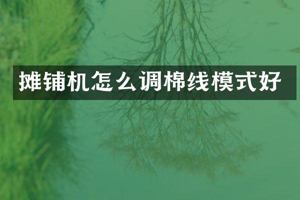 摊铺机怎么调棉线模式好