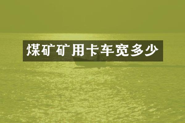 煤矿矿用卡车宽多少