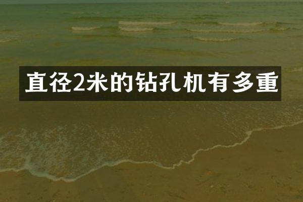 直径2米的钻孔机有多重