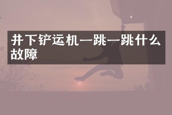 井下铲运机一跳一跳什么故障