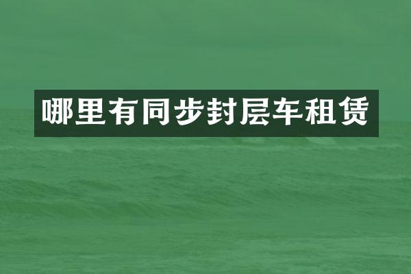 哪里有同步封层车租赁