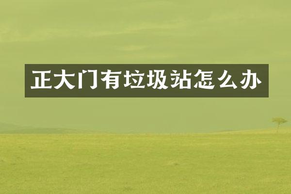 正大门有垃圾站怎么办