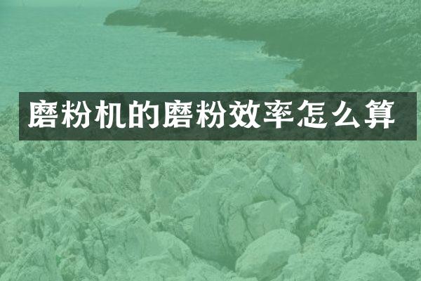 磨粉机的磨粉效率怎么算