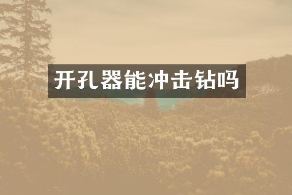 开孔器能冲击钻吗