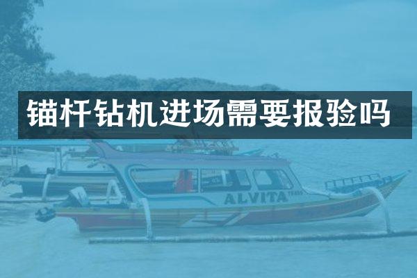 锚杆钻机进场需要报验吗