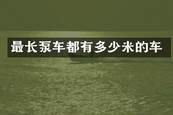最长泵车都有多少米的车