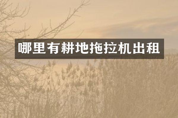 哪里有耕地拖拉机出租