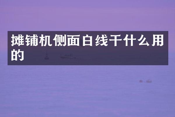 摊铺机侧面白线干什么用的