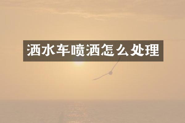 洒水车喷洒怎么处理