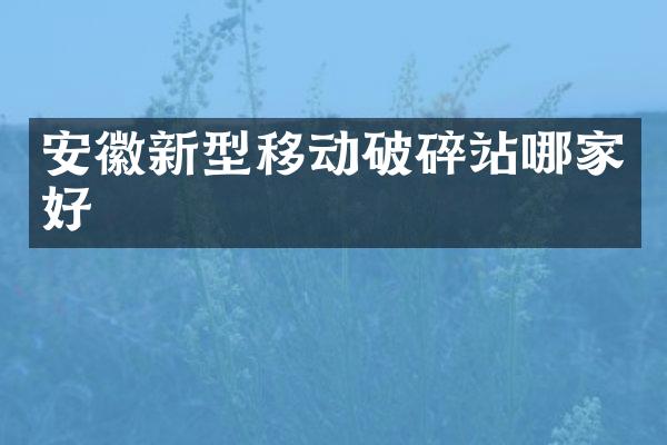 安徽新型移动破碎站哪家好