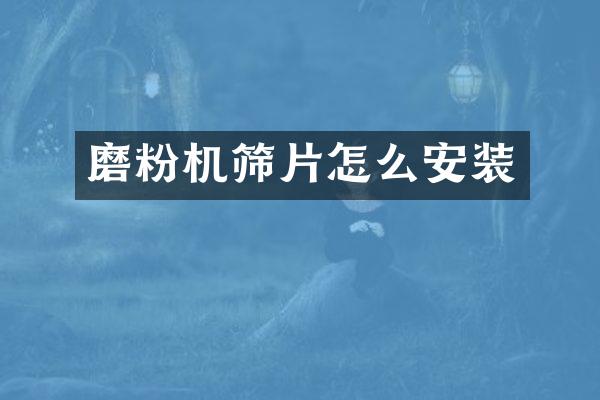 磨粉机筛片怎么安装
