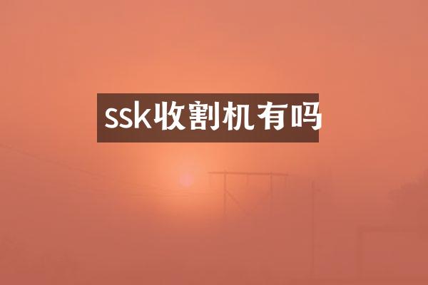 ssk收割机有吗