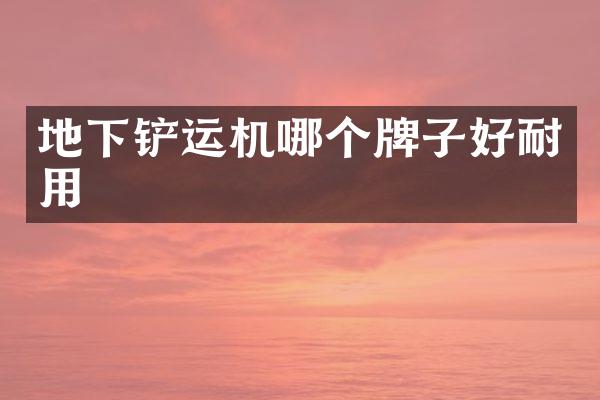 地下铲运机哪个牌子好耐用