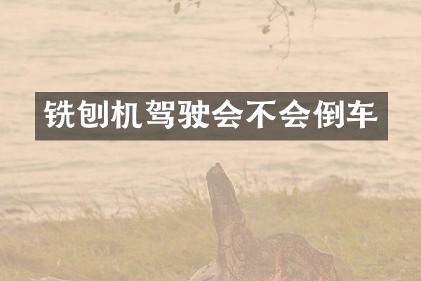 铣刨机驾驶会不会倒车