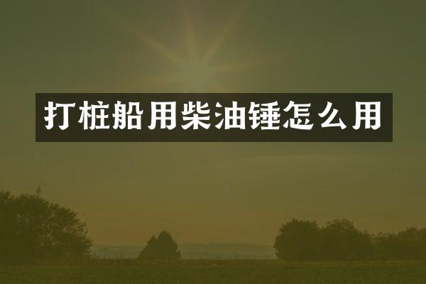 打桩船用柴油锤怎么用